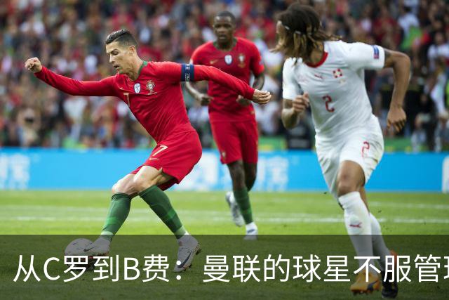 从C罗到B费：曼联的球星不服管理，为何总是重演？