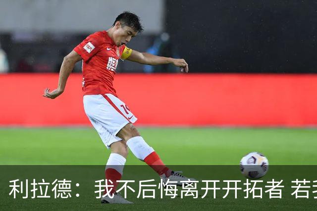 利拉德：我不后悔离开开拓者 若我没走就不可能组建起现在的阵容