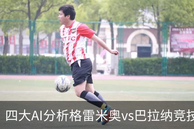 四大AI分析格雷米奥vs巴拉纳竞技：两家看客胜，两家倾向平局