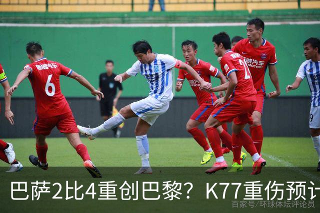 巴萨2比4重创巴黎？K77重伤预计赛季报销，欧冠三连悬了