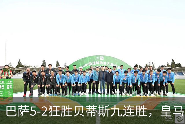 巴萨5-2狂胜贝蒂斯九连胜，皇马同地惨败显体系差距
