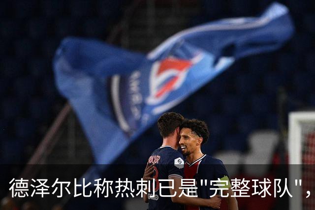 德泽尔比称热刺已是"完整球队"，埃梅里再点石成金