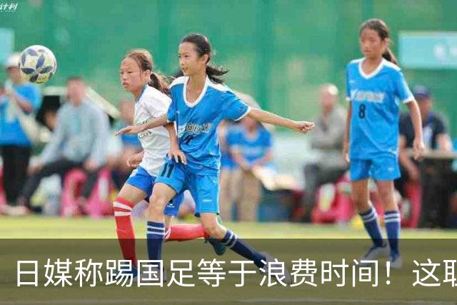 日媒称踢国足等于浪费时间！这耻辱能否唤醒中国足球？