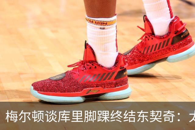 梅尔顿谈库里脚踝终结东契奇：太疯狂了 我肯定会去看录像回放的