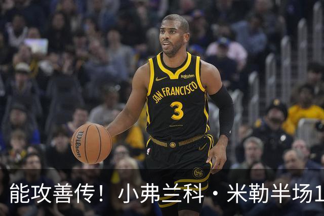 能攻善传！小弗兰科·米勒半场11中5拿14分5助 三分9中4