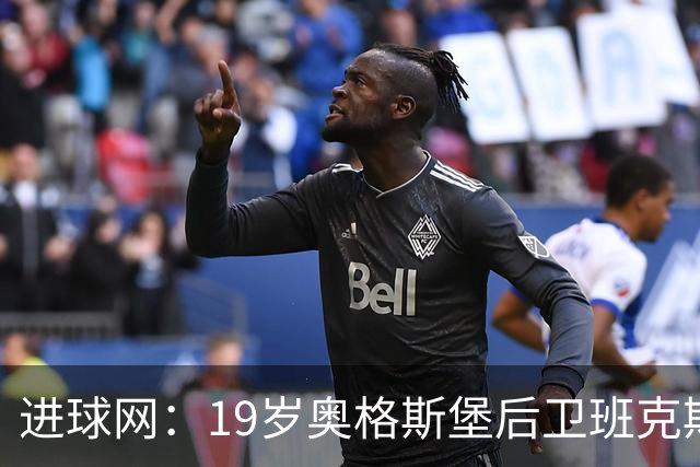 进球网：19岁奥格斯堡后卫班克斯决定入籍德国并为德国队效力