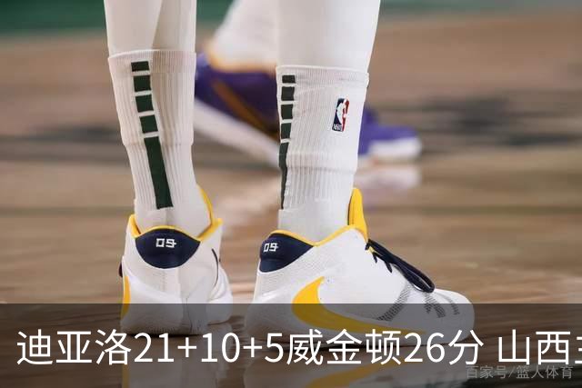 迪亚洛21+10+5威金顿26分 山西主场击败上海