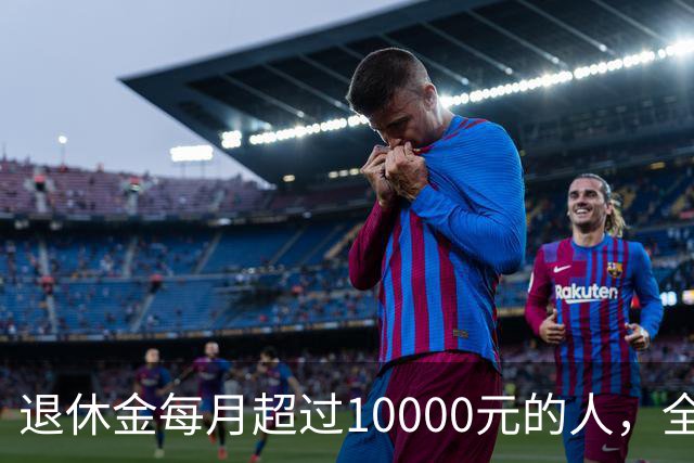 退休金每月超过10000元的人，全国到底有多少？