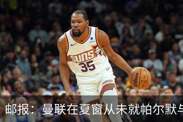 邮报：曼联在夏窗从未就帕尔默与切尔西进行过任何接触