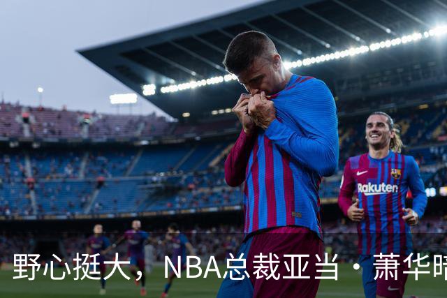 野心挺大，NBA总裁亚当·萧华暗示NBA未来或将扩军至墨西哥城