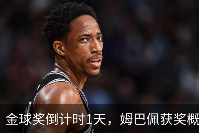 金球奖倒计时1天，姆巴佩获奖概率升至第2，皇马坚信他将笑到最后