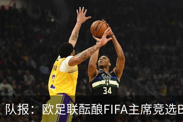 队报：欧足联酝酿FIFA主席竞选B计划，切费林亲信是潜在人选