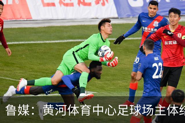 鲁媒：黄河体育中心足球场主体结构基本施工完成，可容纳6万人
