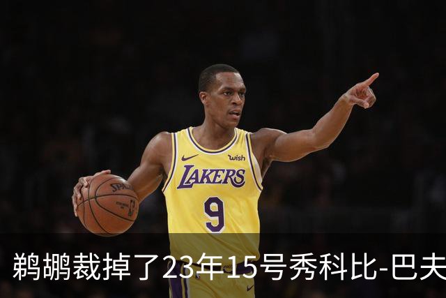 鹈鹕裁掉了23年15号秀科比-巴夫金和前锋杰隆-摩尔