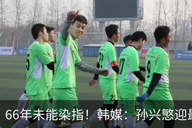 66年未能染指！韩媒：孙兴慜迎最后一舞 盼圆梦亚洲杯