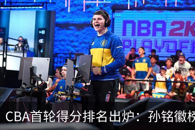 CBA首轮得分排名出炉：孙铭徽榜首，周琦第4，徐杰第8，贺希宁第11
