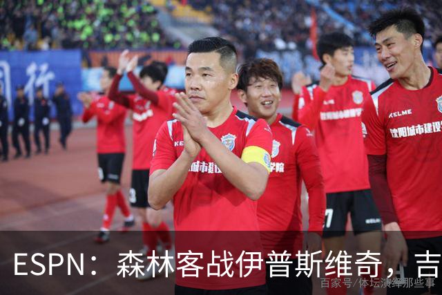 ESPN：森林客战伊普斯维奇，吉布斯-怀特将复出